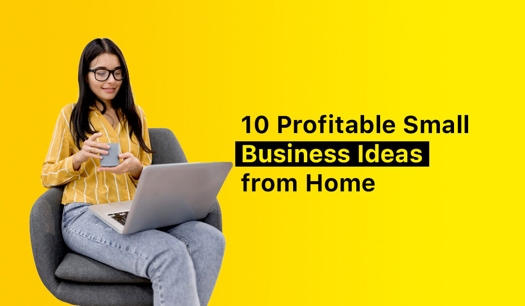 10 Profitable Small Business Ideas from Home