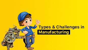 Manufacturing – Types and Challenges