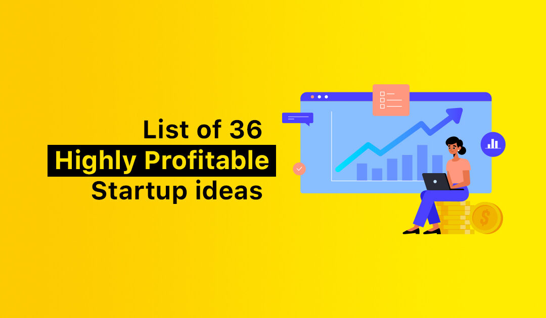List of 36 Startup ideas (Highly Profitable)