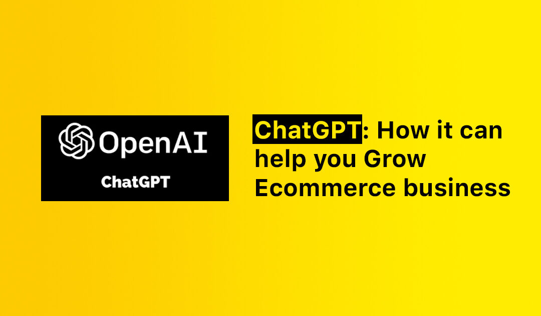 ChatGPT: How it can help you Grow Ecommerce business (Tips and Tactics)