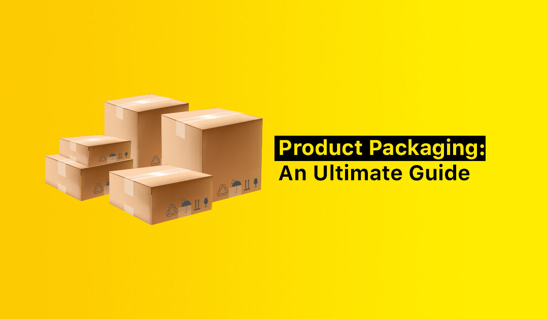 Product Packaging: An Ultimate Guide