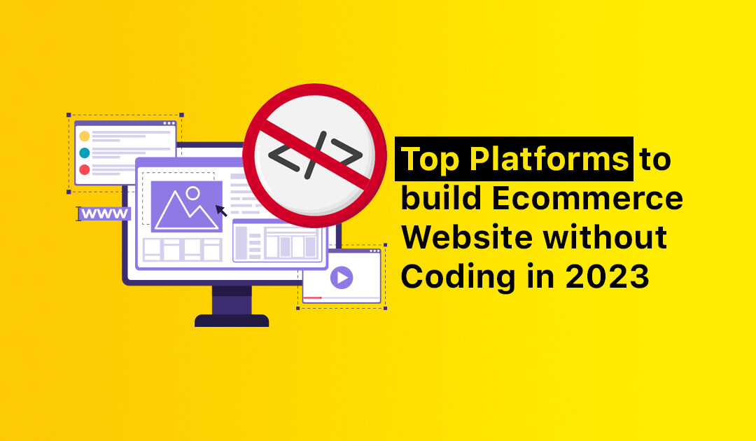 Top Platforms to build Ecommerce Website without Coding in 2023