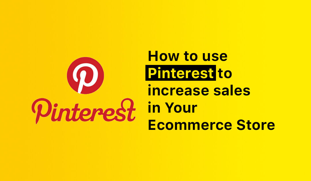 How to use Pinterest to increase sales in Your Ecommerce Store