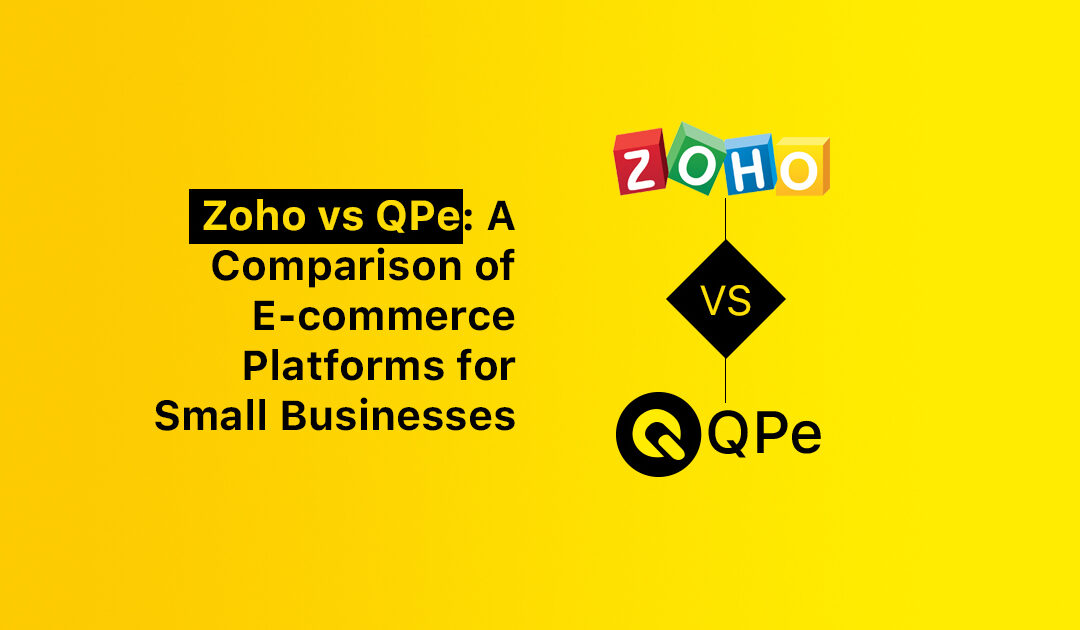 Zoho vs QPe: A Comparison of E-commerce Platforms for Small Businesses