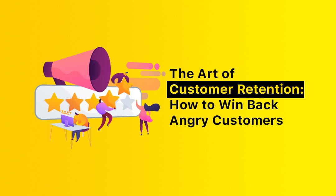 The Art of Customer Retention : How to Win Back Angry Customers