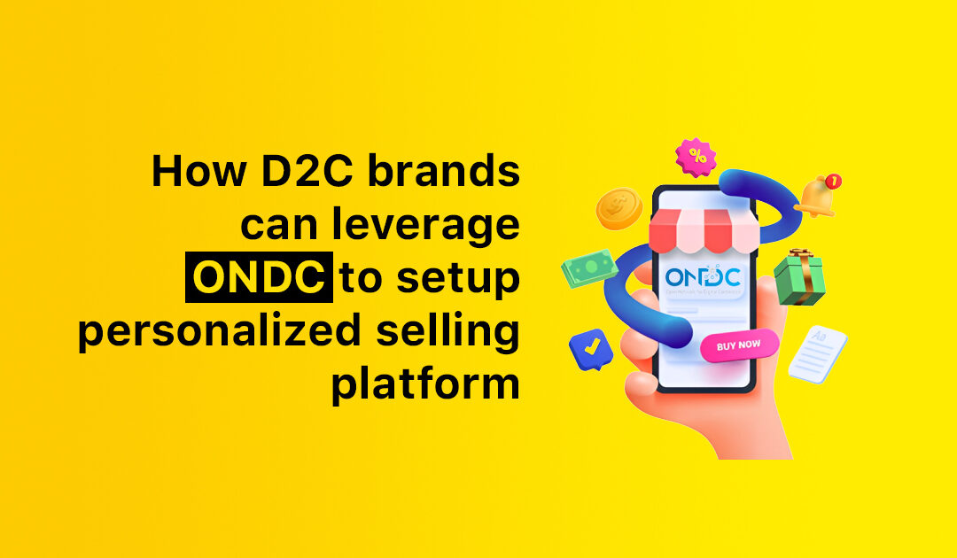 How D2C brands can leverage ONDC to setup Personalized selling Platform