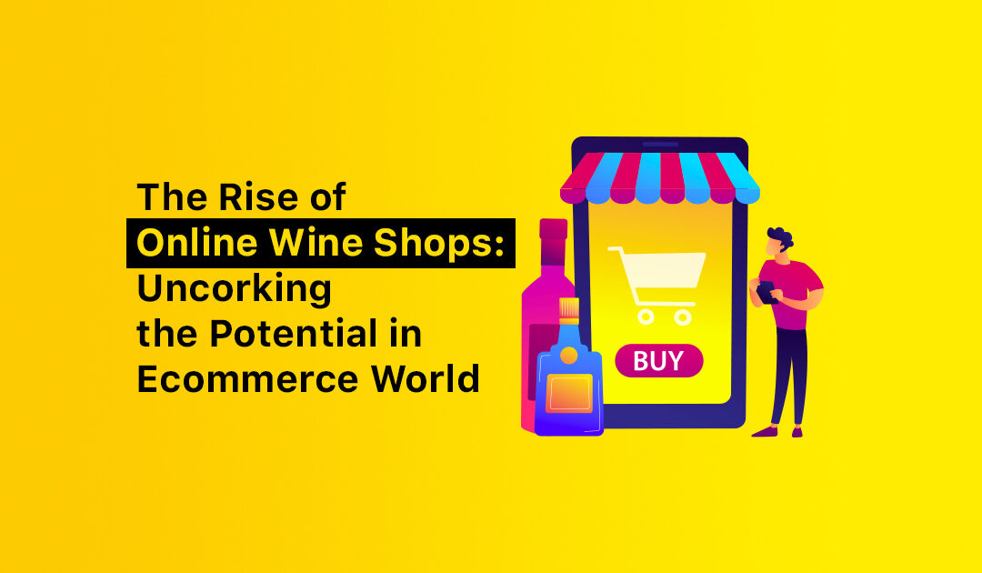 The Rise of Wine business: Uncorking the Potential in Ecommerce World