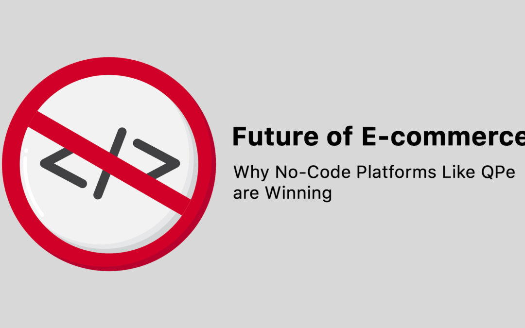 Future of E-commerce: Why No-Code Platforms Like QPe Are Winning